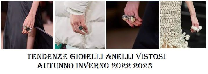 Gioielli tendenze moda 2022 - 2023 autunno e inverno gli anelli  grandi